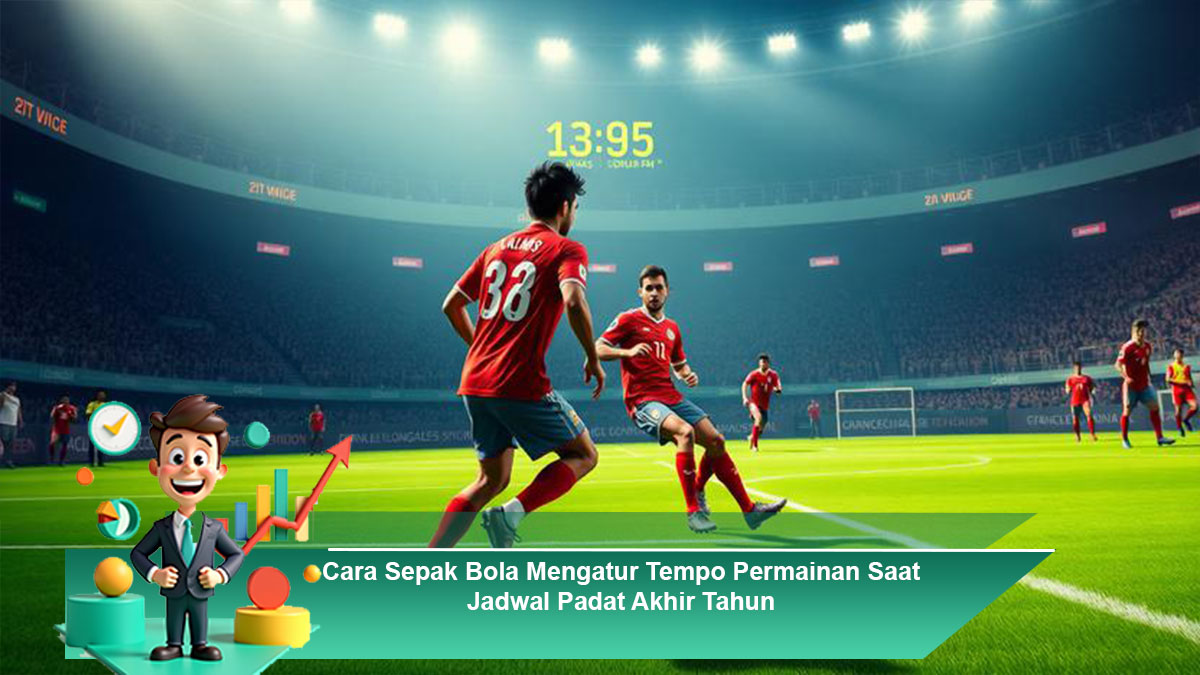 Cara-Sepak-Bola-Mengatur-Tempo-Permainan-Saat-Jadwal-Padat-Akhir-Tahun