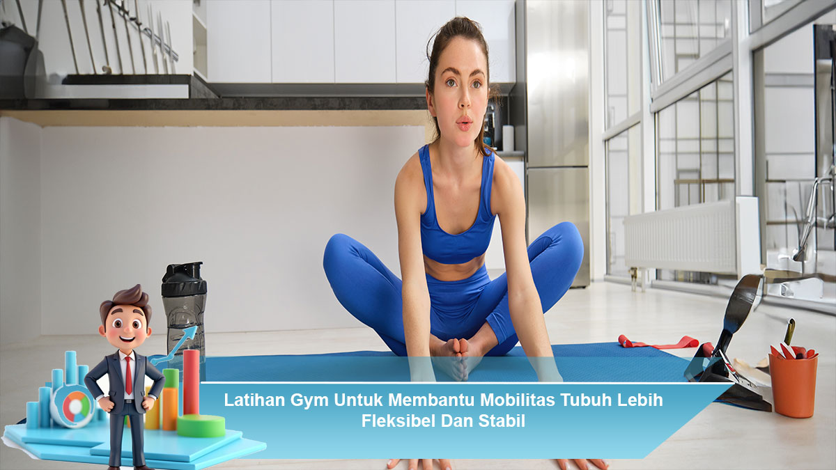 Latihan-Gym-Untuk-Membantu-Mobilitas-Tubuh-Lebih-Fleksibel-Dan-Stabil