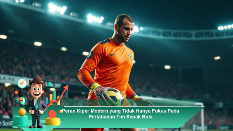 Peran-Kiper-Modern-yang-Tidak-Hanya-Fokus-Pada-Pertahanan-Tim-Sepak-Bola
