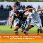 Strategi-Menghadapi-Tim-Dengan-Pressing-Tinggi-agar-Bisa-Menguasai-Permainan