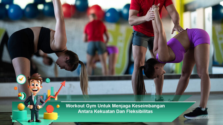 Workout-Gym-Untuk-Menjaga-Keseimbangan-Antara-Kekuatan-Dan-Fleksibilitas