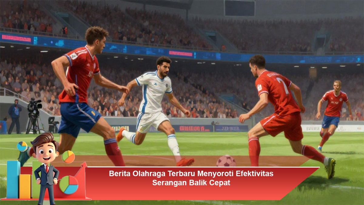 Berita-Olahraga-Terbaru-Menyoroti-Efektivitas-Serangan-Balik-Cepat