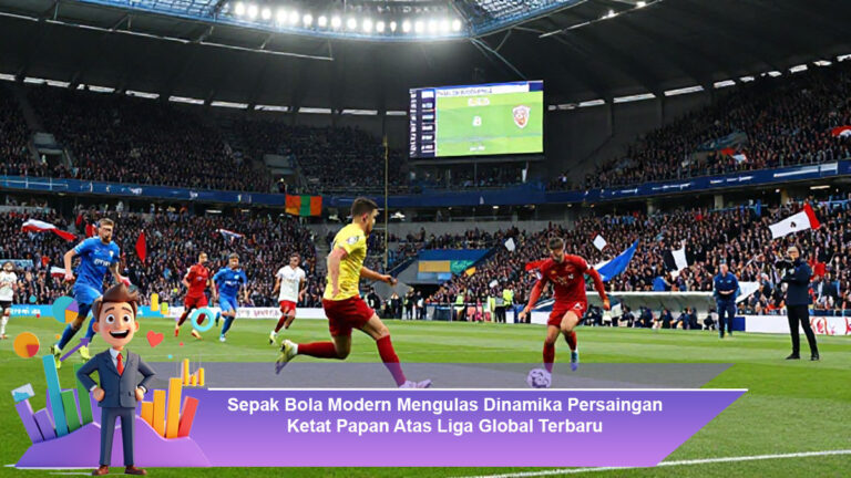 Sepak-Bola-Modern-Mengulas-Dinamika-Persaingan-Ketat-Papan-Atas-Liga-Global-Terbaru